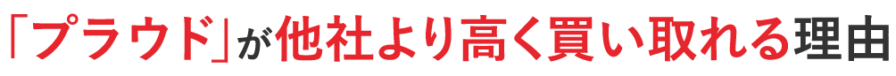 プラウドが他社より高く買い取れる理由